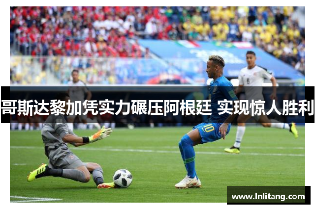 哥斯达黎加凭实力碾压阿根廷 实现惊人胜利
