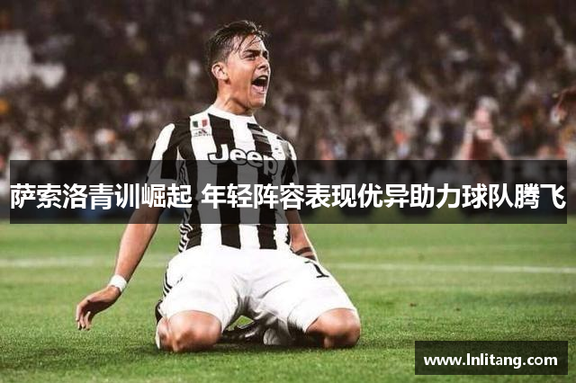 萨索洛青训崛起 年轻阵容表现优异助力球队腾飞