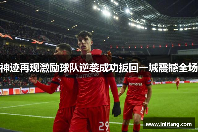 神迹再现激励球队逆袭成功扳回一城震撼全场