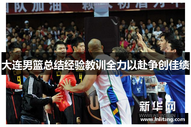 大连男篮总结经验教训全力以赴争创佳绩