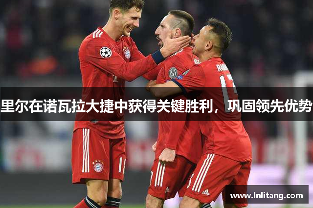 里尔在诺瓦拉大捷中获得关键胜利，巩固领先优势