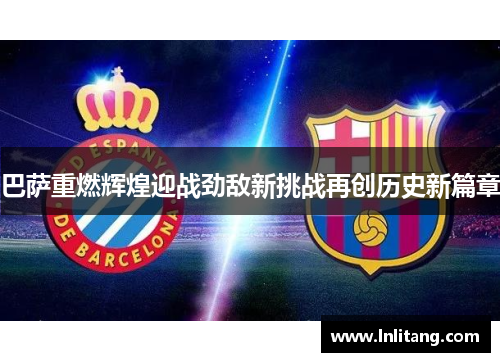巴萨重燃辉煌迎战劲敌新挑战再创历史新篇章