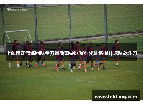 上海申花教练团队全力备战重要联赛强化训练提升球队战斗力