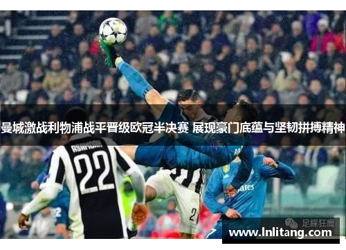 曼城激战利物浦战平晋级欧冠半决赛 展现豪门底蕴与坚韧拼搏精神