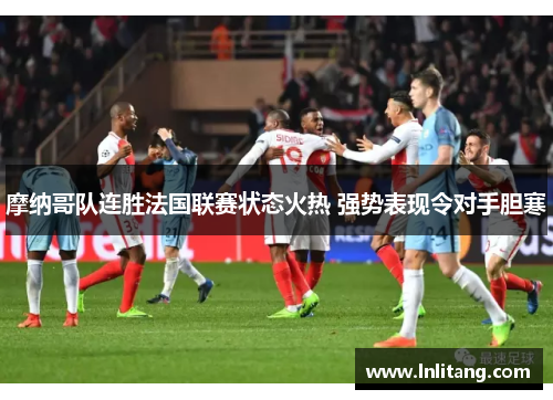 摩纳哥队连胜法国联赛状态火热 强势表现令对手胆寒